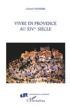 Couverture du livre « Vivre en Provence au XIVe siecle » de Veyssiere Gerard aux éditions L'harmattan