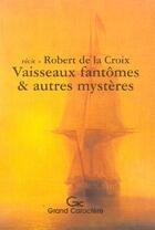 Couverture du livre « Vaisseaux fantômes et autres mystères » de Robert De La Croix aux éditions Grand Caractere