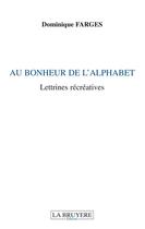 Couverture du livre « Au bonheur de l'alphabet ; lettrines récréatives » de Dominique Farges aux éditions La Bruyere