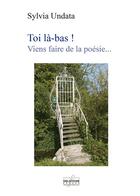 Couverture du livre « Toi là-bas ! Viens faire de la poésie... » de Sylvia Undata aux éditions Delatour