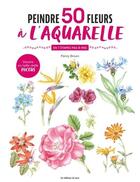 Couverture du livre « Peintre 50 fleurs à l'aquarelle en 7 étapes pas-à-pas » de Penny Brown aux éditions De Saxe