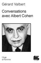 Couverture du livre « Conversations avec Albert Cohen » de Gerard Valbert aux éditions L'age D'homme
