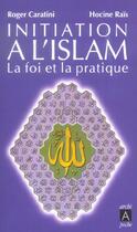 Couverture du livre « Initiation à l'islam ; la foi et la pratique » de Roger Caratini et Hocine Rais aux éditions Archipoche