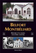 Couverture du livre « Belfort Montbéliard ; histoire d'un bassin industriel comtois » de Francis Peroz aux éditions Editions Sutton