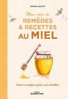 Couverture du livre « Mon cahier de remèdes et recettes au miel : pour se soigner grâce aux abeilles » de Sophie Lacoste aux éditions Mosaique Sante