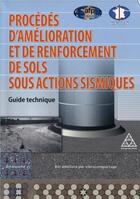 Couverture du livre « Procédés d'amélioration et de renforcement de sols sous actions sismiques ; guide technique » de  aux éditions Presses Ecole Nationale Ponts Chaussees