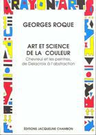 Couverture du livre « Art et science de la couleur - chevreul et les peintres, delacroix a l'abstraction » de Georges Roque aux éditions Jacqueline Chambon