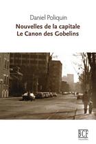 Couverture du livre « Nouvelles de la capitale suivi de Le Canon des Gobelins » de Daniel Poliquin aux éditions Prise De Parole