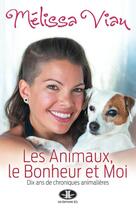 Couverture du livre « Les animaux, le bonheur et moi: dix ans de chroniques animalieres » de Viau Melissa aux éditions Les Editions Jcl