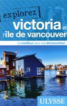 Couverture du livre « EXPLOREZ : Victoria et l'île de Vancouver » de Collectif Ulysse aux éditions Ulysse