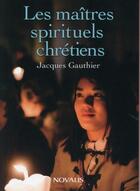 Couverture du livre « Les maîtres spirituels chrétiens » de Jacques Gauthier aux éditions Novalis