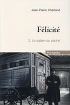 Couverture du livre « Félicité t.3 ; le salaire du péché » de Jean-Pierre Charland aux éditions Hurtubise