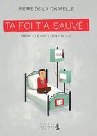 Couverture du livre « Ta foi t'a sauvé » de Pierre De La Chapelle aux éditions Premiere Partie