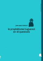 Couverture du livre « Le prophétisme Huguenot en 40 questions » de Jean-Paul Chabrol aux éditions Alcide