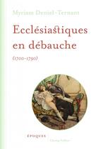 Couverture du livre « Ecclésiastiques en débauche (1700-1790) » de Myriam Deniel-Ternant aux éditions Champ Vallon