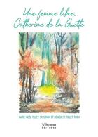Couverture du livre « Une femme libre, Catherine de la Guette » de Benedicte Tillet Tardi et Marie-Noel Tillet Savornin aux éditions Verone