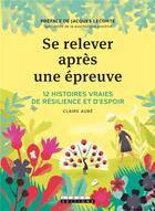 Couverture du livre « Se relever après une épreuve ; 12 histoires vraies de résilence et d'espoir » de Claire Aube aux éditions Leduc