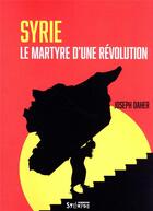 Couverture du livre « Syrie, le martyre d'une révolution » de Joseph Daher aux éditions Syllepse