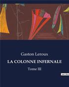 Couverture du livre « LA COLONNE INFERNALE : Tome III » de Gaston Leroux aux éditions Culturea