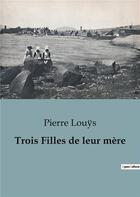 Couverture du livre « Trois filles de leur mere » de Pierre Louys aux éditions Culturea