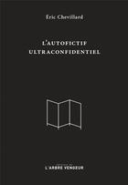 Couverture du livre « L'autofictif ultraconfidentiel » de Eric Chevillard aux éditions L'arbre Vengeur
