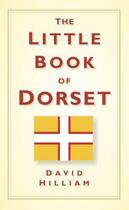 Couverture du livre « Little Book of Dorset » de Hilliam David aux éditions History Press Digital