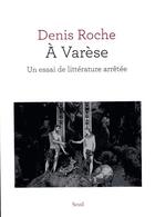 Couverture du livre « À Varèse ; un essai de littérature arrêtée » de Denis Roche aux éditions Seuil