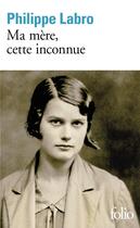 Couverture du livre « Ma mère, cette inconnue » de Philippe Labro aux éditions Folio