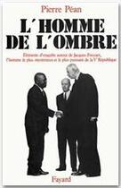 Couverture du livre « L'homme de l'ombre ; éléments d'enquête autour de Jacques Foccart, l'homme le plus mystérieux et le plus puissant de la Ve République » de Pierre Pean aux éditions Fayard