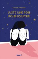 Couverture du livre « Juste une fois pour essayer » de Elodie Garnier aux éditions Fayard