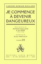 Couverture du livre « Je commence a devenir dangereux - choix de lettres de romain rolland a sa mere (1914-1916), cahier n » de Romain Rolland aux éditions Albin Michel