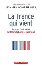 Couverture du livre « La France qui vient ; regards américains sur les mutations hexagonales » de  aux éditions Cnrs