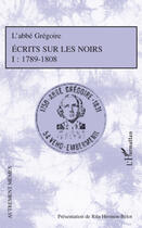 Couverture du livre « Écrits sur les noirs Tome 1 ; 1789-1808 » de Abbe Gregoire aux éditions Editions L'harmattan