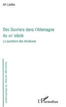 Couverture du livre « DES OUVRIERS DANS L'Allemagne DU XXe SIÈCLE : Le quotidien des dictatures » de Alf Lüdtke aux éditions Editions L'harmattan