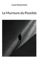 Couverture du livre « Le Murmure du Possible » de Lucas Hausermann aux éditions Books On Demand