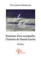 Couverture du livre « Itinéraire d'un sociopathe, l'histoire de Daniel Garini » de Vito Antoine Montanaro aux éditions Editions Edilivre