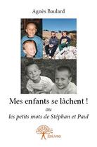 Couverture du livre « Mes enfants se lâchent ! ou les petits mots de Stéphan et Paul » de Agnes Baulard aux éditions Edilivre