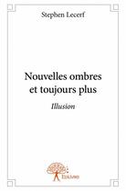 Couverture du livre « Nouvelles ombres et toujours plus ; illusion » de Stephen Lecerf aux éditions Edilivre