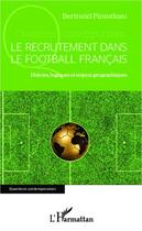 Couverture du livre « Le recrutement dans le football français : Histoire, logiques et enjeux géographiques » de Bertrand Piraudeau aux éditions L'harmattan