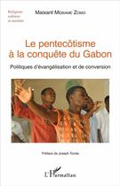 Couverture du livre « Le pentecôtisme à la conquête du Gabon ; politiques d'évangélisation et de conversion » de Mebiame Zomo Maixant aux éditions L'harmattan