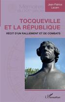Couverture du livre « Tocqueville et la république ; récit d'un ralliement et de combats » de Jean-Patrice Lacam aux éditions L'harmattan