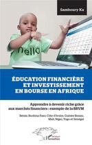 Couverture du livre « Éducation financière et investissement en bourse en Afrique ; apprendre à devenir riche grâce aux marchés financiers : exemple de la BRVM » de Samboury Ka aux éditions L'harmattan