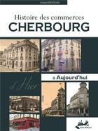 Couverture du livre « Cherbourg ; histoire des commerces d'hier à aujourd'hui » de Gerard Destrais aux éditions Isoete