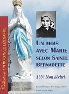 Couverture du livre « Un mois avec Marie selon sainte Bernadette » de Abbe Leon Bechet aux éditions R.a. Image