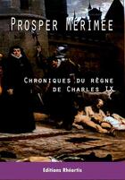 Couverture du livre « Chroniques du règne de Charles IX » de Prosper Merimee aux éditions Editions Rhéartis