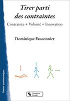 Couverture du livre « Tirer parti des contraintes : contrainte + volonté = innovation » de Dominique Fauconnier aux éditions Chronique Sociale