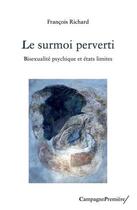 Couverture du livre « Le surmoi perverti : bisexualité psychique et états limites » de Francois Richard aux éditions Campagne Premiere