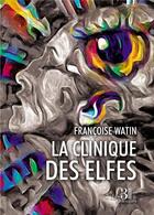 Couverture du livre « La clinique des elfes » de Francoise Watin aux éditions Les Trois Colonnes