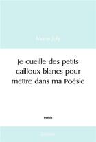 Couverture du livre « Je cueille des petits cailloux blancs pour mettre dans ma poesie » de July Marie aux éditions Edilivre