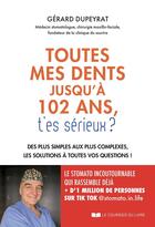 Couverture du livre « Toutes mes dents jusqu'à 102 ans, t'es sérieux ? Des plus simples aux plus complexes, les solutions à toutes vos questions ! » de Gerard Dupeyrat aux éditions Courrier Du Livre